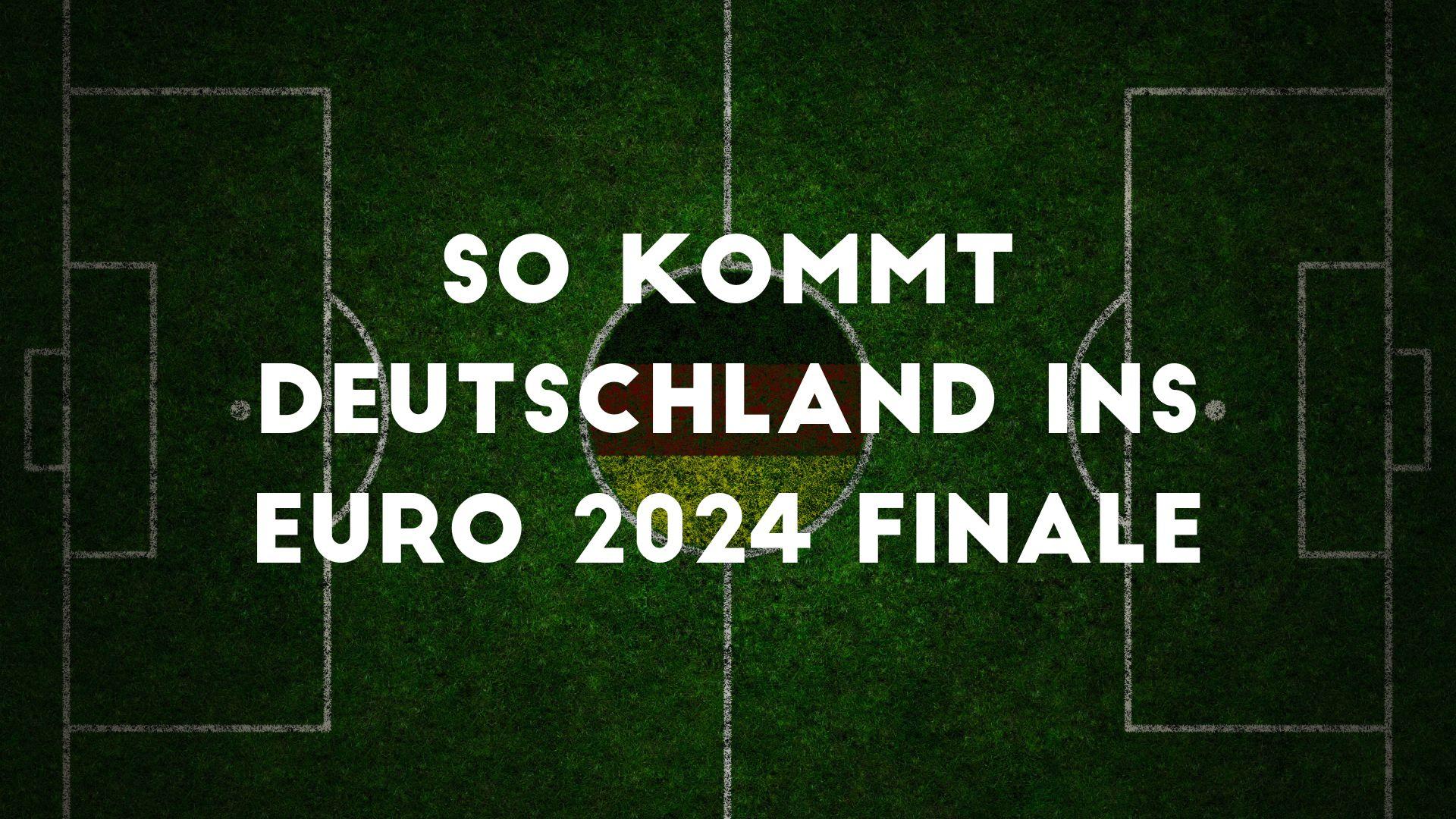 So kommt Deutschland ins EURO 2024 Finale